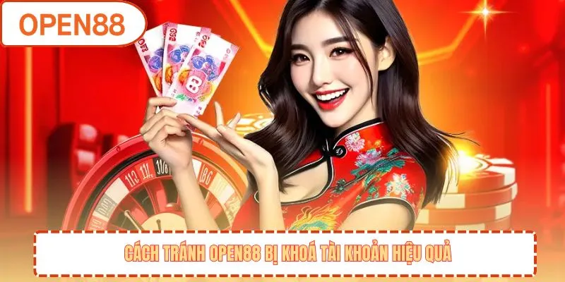 Cách tránh OPEN88 bị khoá tài khoản hiệu quả